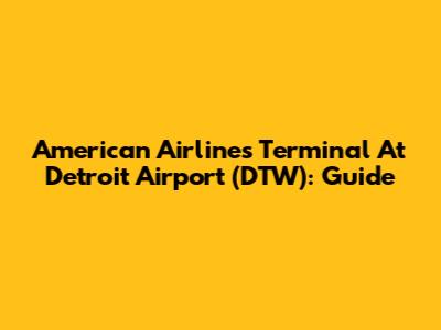 American Airlines Terminal At Detroit Airport (DTW): Guide