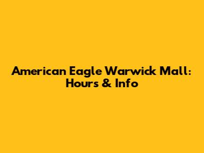 American Eagle Warwick Mall: Hours & Info