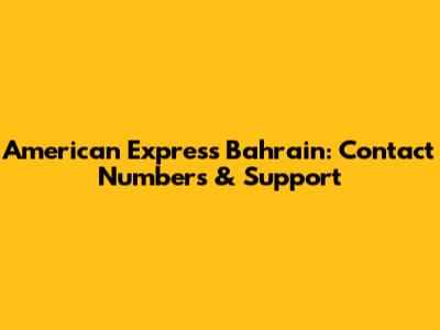 American Express Bahrain: Contact Numbers & Support