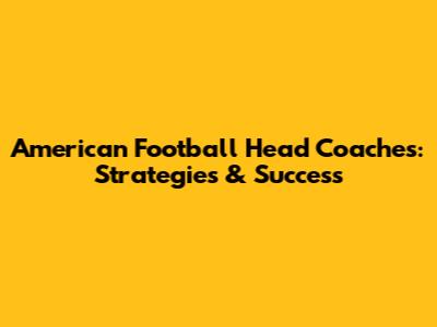 American Football Head Coaches: Strategies & Success