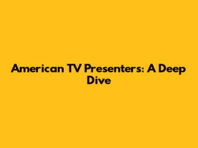 American TV Presenters: A Deep Dive