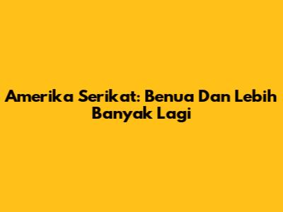 Amerika Serikat: Benua Dan Lebih Banyak Lagi