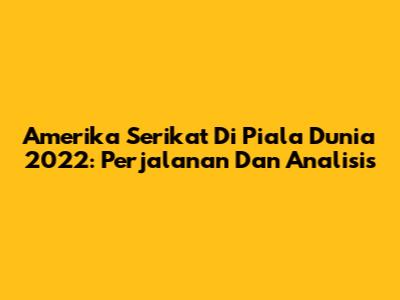 Amerika Serikat Di Piala Dunia 2022: Perjalanan Dan Analisis