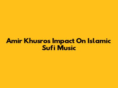 Amir Khusro's Impact On Islamic Sufi Music