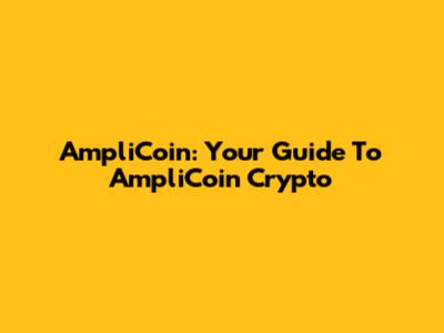 AmpliCoin: Your Guide To AmpliCoin Crypto
