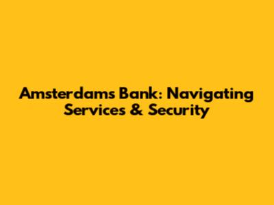 Amsterdam's Bank: Navigating Services & Security