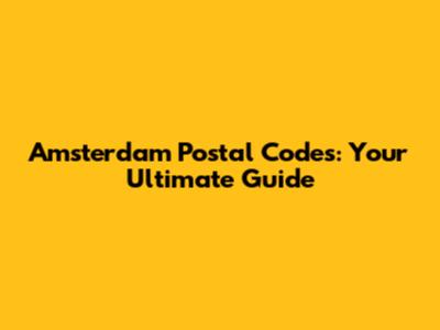Amsterdam Postal Codes: Your Ultimate Guide