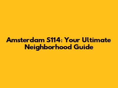 Amsterdam S114: Your Ultimate Neighborhood Guide