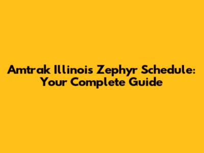 Amtrak Illinois Zephyr Schedule: Your Complete Guide