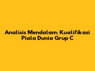 Analisis Mendalam: Kualifikasi Piala Dunia Grup C