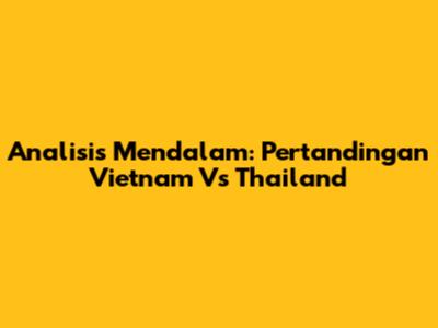 Analisis Mendalam: Pertandingan Vietnam Vs Thailand