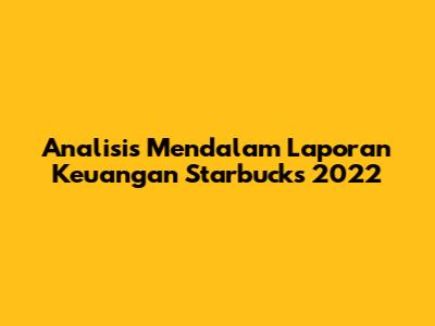 Analisis Mendalam Laporan Keuangan Starbucks 2022