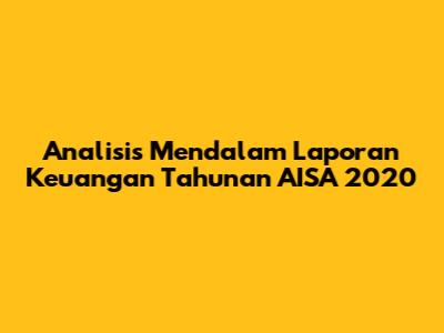 Analisis Mendalam Laporan Keuangan Tahunan AISA 2020