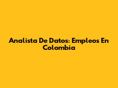 Analista De Datos: Empleos En Colombia