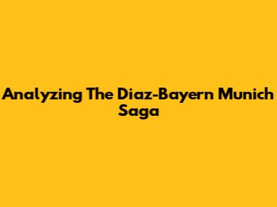 Analyzing The Diaz-Bayern Munich Saga