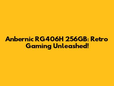 Anbernic RG406H 256GB: Retro Gaming Unleashed!