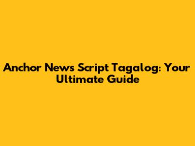 Anchor News Script Tagalog: Your Ultimate Guide