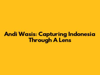 Andi Wasis: Capturing Indonesia Through A Lens