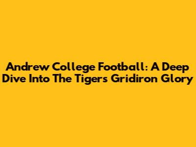 Andrew College Football: A Deep Dive Into The Tigers' Gridiron Glory