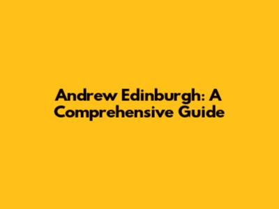 Andrew Edinburgh: A Comprehensive Guide