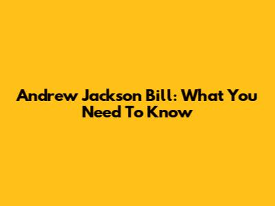 Andrew Jackson Bill: What You Need To Know
