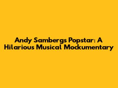 Andy Samberg's Popstar: A Hilarious Musical Mockumentary