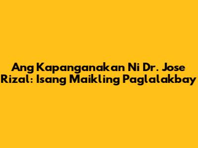 Ang Kapanganakan Ni Dr. Jose Rizal: Isang Maikling Paglalakbay