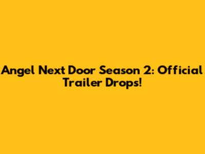 Angel Next Door Season 2: Official Trailer Drops!