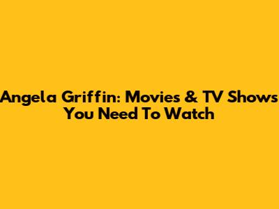 Angela Griffin: Movies & TV Shows You Need To Watch