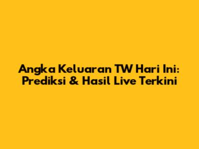Angka Keluaran TW Hari Ini: Prediksi & Hasil Live Terkini