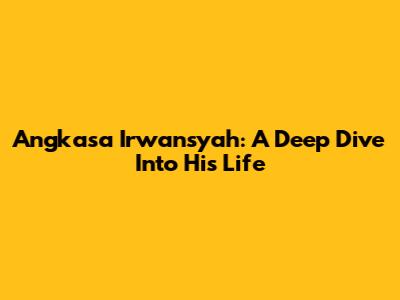 Angkasa Irwansyah: A Deep Dive Into His Life