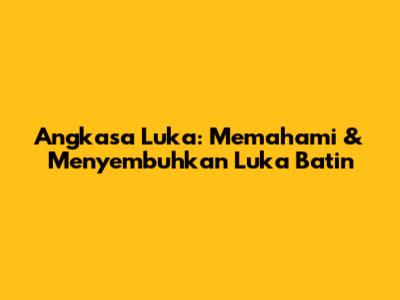 Angkasa Luka: Memahami & Menyembuhkan Luka Batin