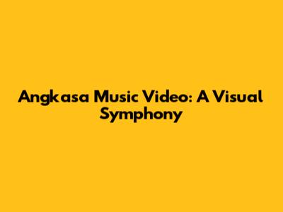 Angkasa Music Video: A Visual Symphony