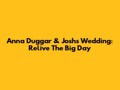 Anna Duggar & Josh's Wedding: Relive The Big Day