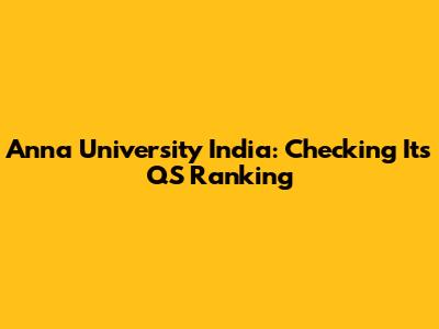 Anna University India: Checking Its QS Ranking