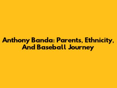 Anthony Banda: Parents, Ethnicity, And Baseball Journey