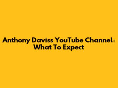 Anthony Davis's YouTube Channel: What To Expect