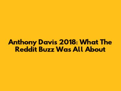 Anthony Davis 2018: What The Reddit Buzz Was All About