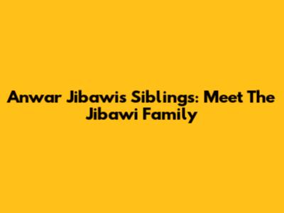 Anwar Jibawi's Siblings: Meet The Jibawi Family