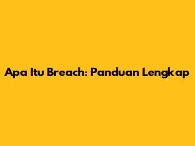 Apa Itu Breach: Panduan Lengkap