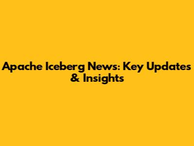 Apache Iceberg News: Key Updates & Insights