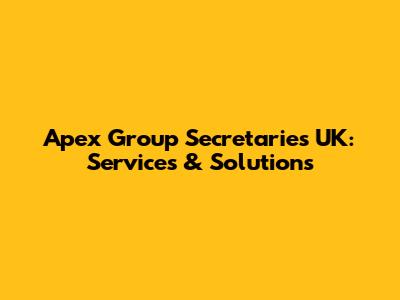Apex Group Secretaries UK: Services & Solutions