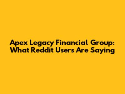 Apex Legacy Financial Group: What Reddit Users Are Saying
