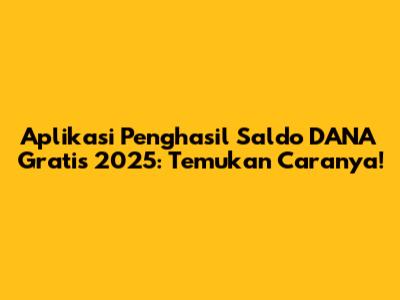 Aplikasi Penghasil Saldo DANA Gratis 2025: Temukan Caranya!