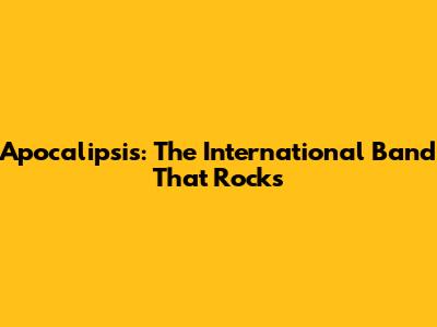 Apocalipsis: The International Band That Rocks