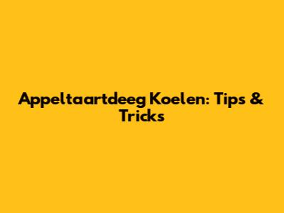 Appeltaartdeeg Koelen: Tips & Tricks