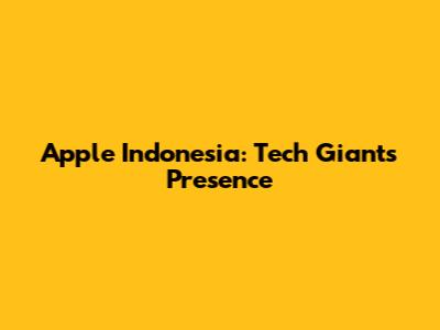 Apple Indonesia: Tech Giant's Presence