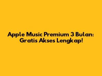 Apple Music Premium 3 Bulan: Gratis Akses Lengkap!
