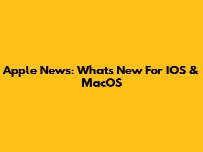 Apple News: What's New For IOS & MacOS