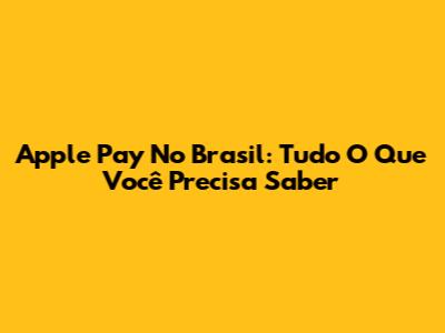 Apple Pay No Brasil: Tudo O Que Você Precisa Saber